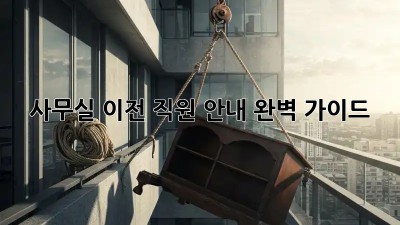 사무실 이전, 직원 안내 완벽 가이드